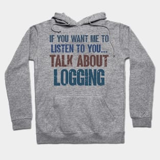 If You Want Me to Listen to You Talk About Logging Tree Cutter Funny Gift Hoodie